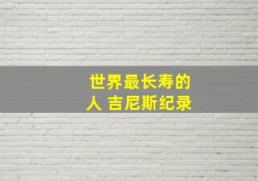 世界最长寿的人 吉尼斯纪录